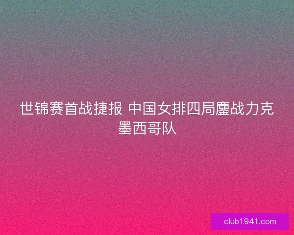 世锦赛首战捷报 中国女排四局鏖战力克墨西哥队