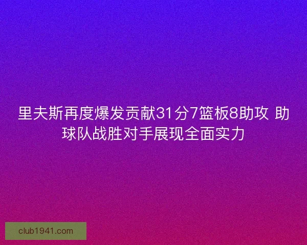 里夫斯再度爆发贡献31分7篮板8助攻 助球队战胜对手展现全面实力